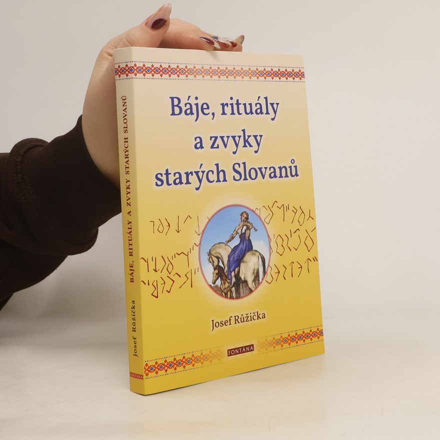 Josef Růžička Báje, rituály a zvyky starých Slovanů. Staroslovanské runy a božstva