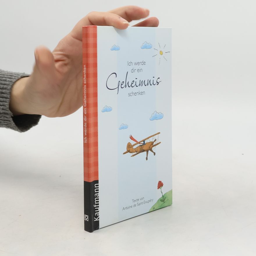 Antoine de Saint-Exupéry Ich werde dir ein Geheimnis schenken