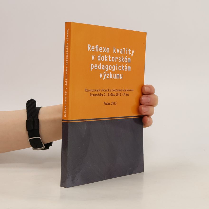 Marta Kvíčalová Reflexe kvality v doktorském pedagogickém výzkumu: recenzovaný sborník z doktorské konference konané dne 21. května 2012 v Praze