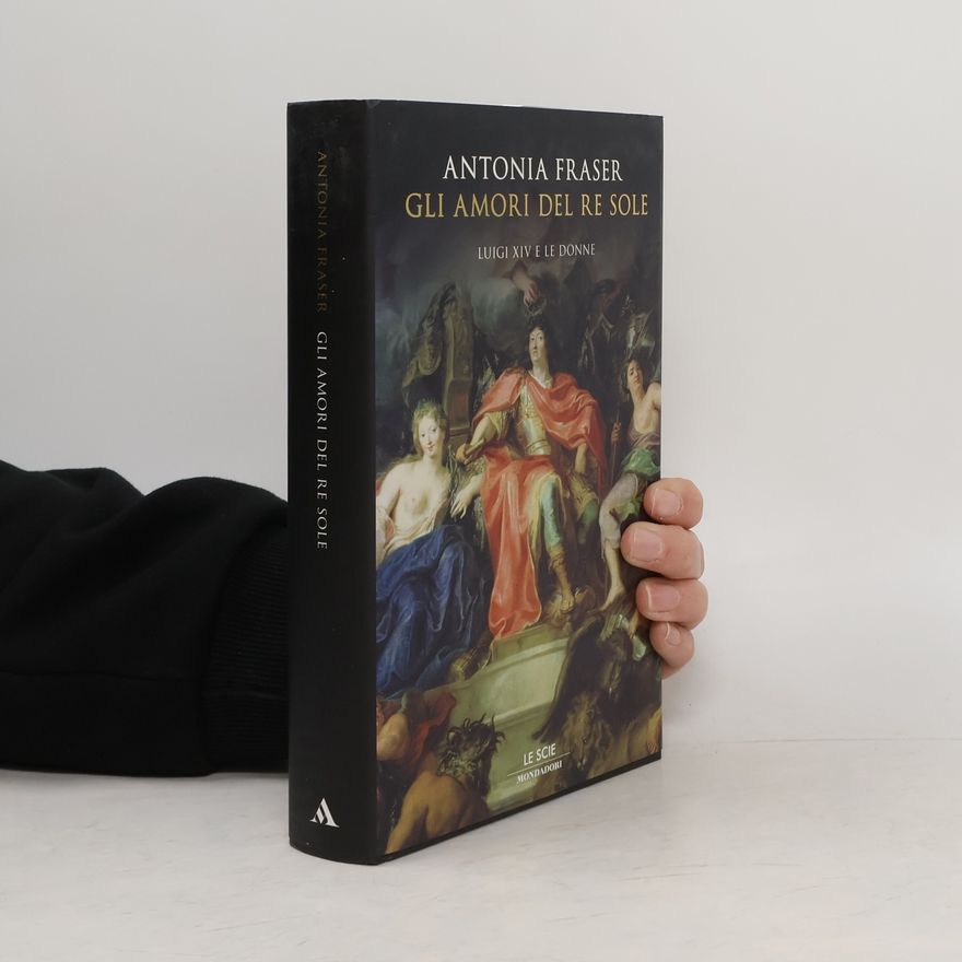 Antonia Fraser Gli amori del Re Sole. Luigi XIV e le donne