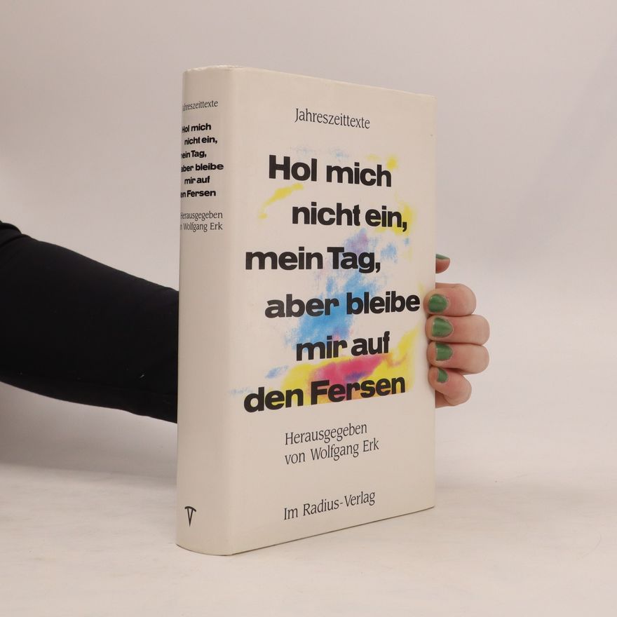 Wolfgang Erk Hol mich nicht ein, mein Tag, aber bleibe mir auf den Fersen