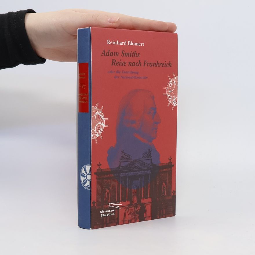 Reinhard Blomert Adam Smiths Reise nach Frankreich oder die Entstehung der Nationalökonomie