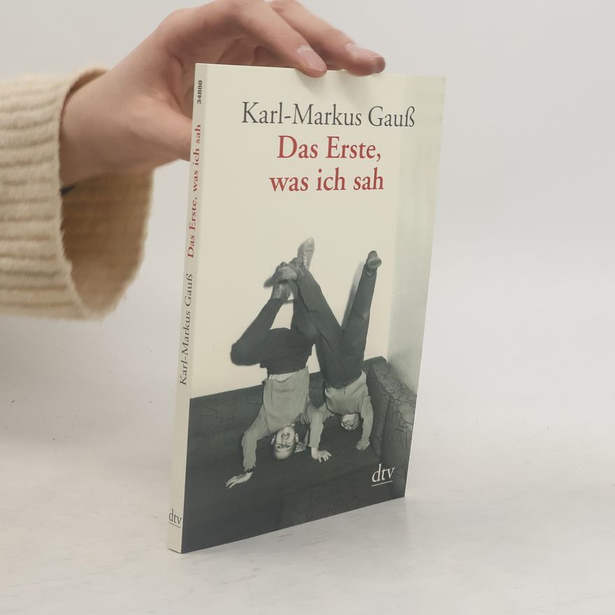 Karl-Markus Gauß Das Erste, was ich sah