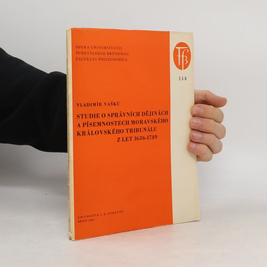 Vladimír Vašků Studie o správních dějinách a písemnostech moravského královského tribunálu z let 1636-1749