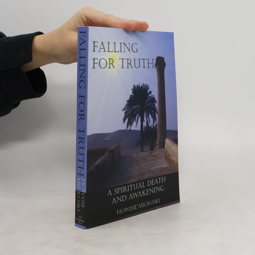 Howdie Mickoski Falling For Truth. A Spiritual Death And Awakening