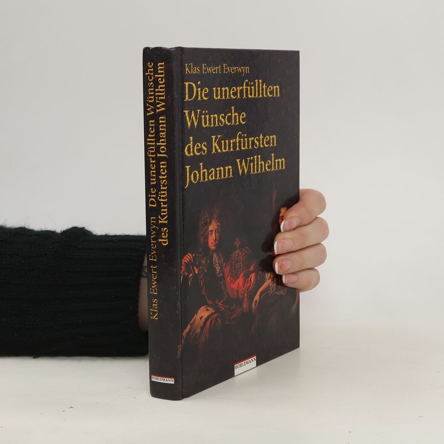 Klas Ewert Everwyn Die unerfüllten Wünsche des Kurfürsten Johann Wilhelm. Eine Novelle