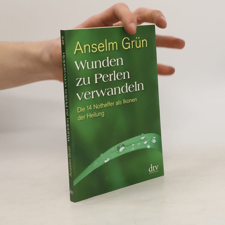 Anselm Grün Wunden zu Perlen verwandeln. Die 14 Nothelfer als Ikonen der Heilung