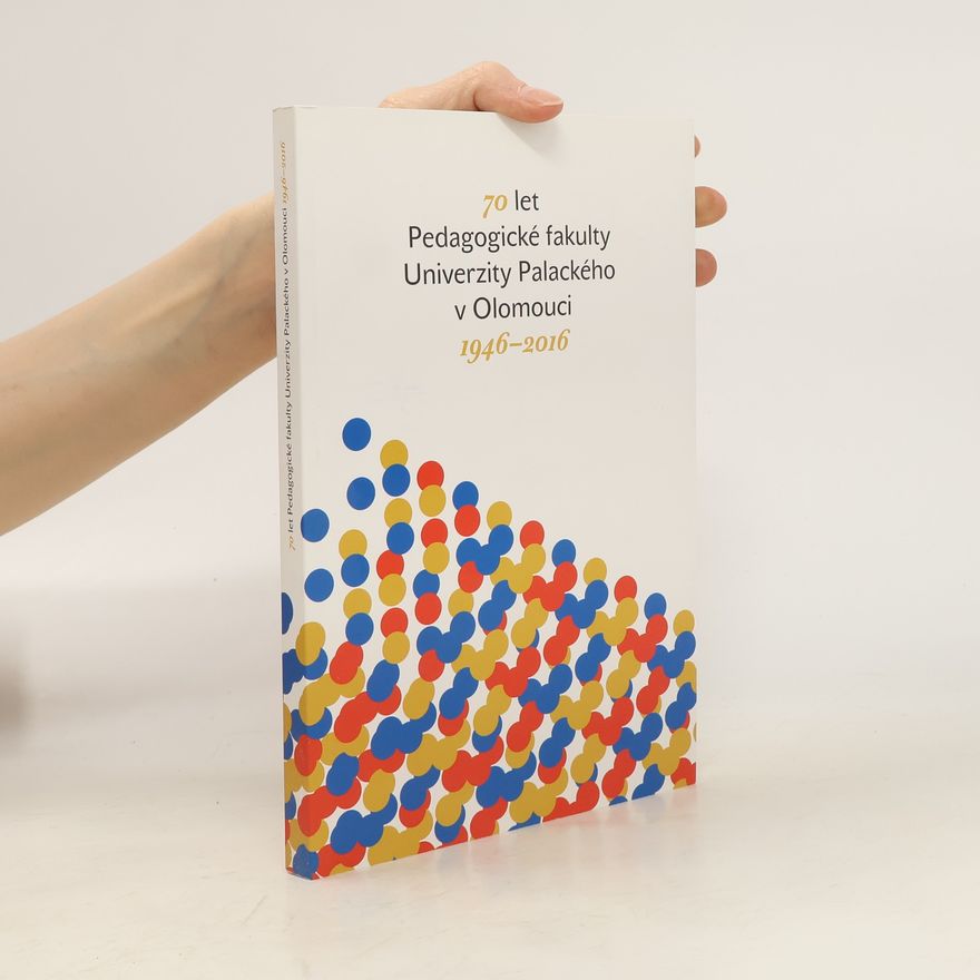 Collectif d'auteurs 70 let Pedagogické fakulty Univerzity Palackého v Olomouci 1946-2016