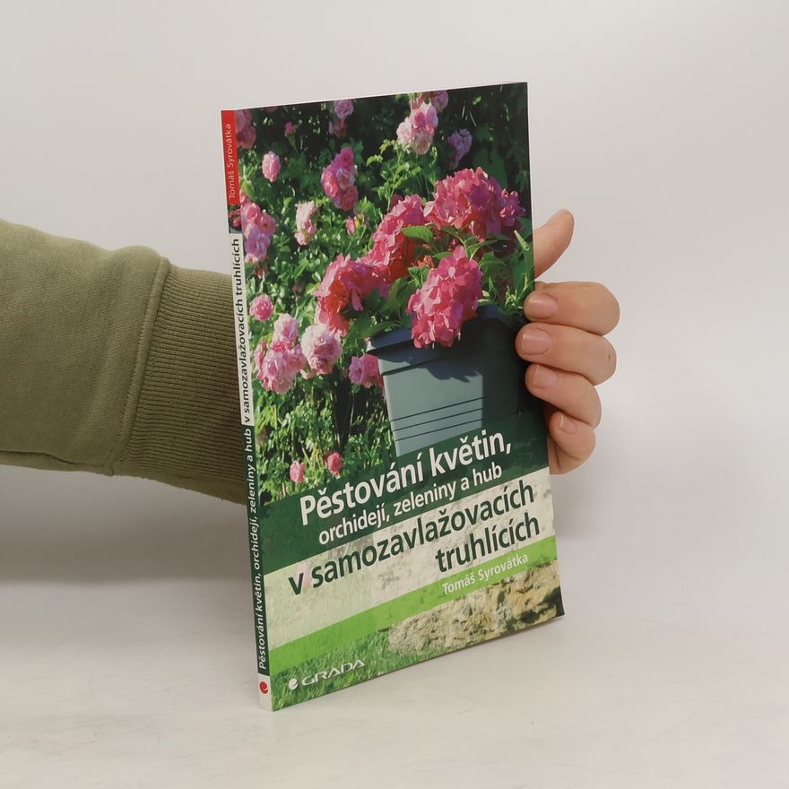 Tomáš Syrovátka Pěstování květin, orchidejí, zeleniny a hub v samozavlažovacích truhlících