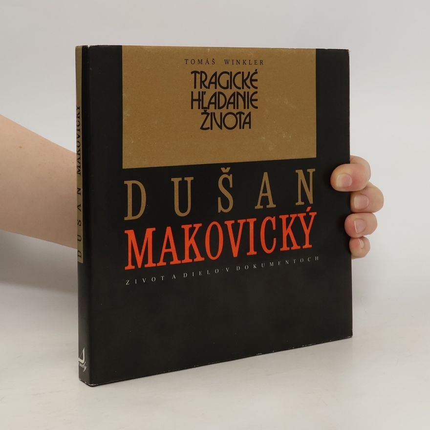 Tomáš Winkler Tragické hľadanie života: Dušan Makovický: Život a dielo v dokumentoch