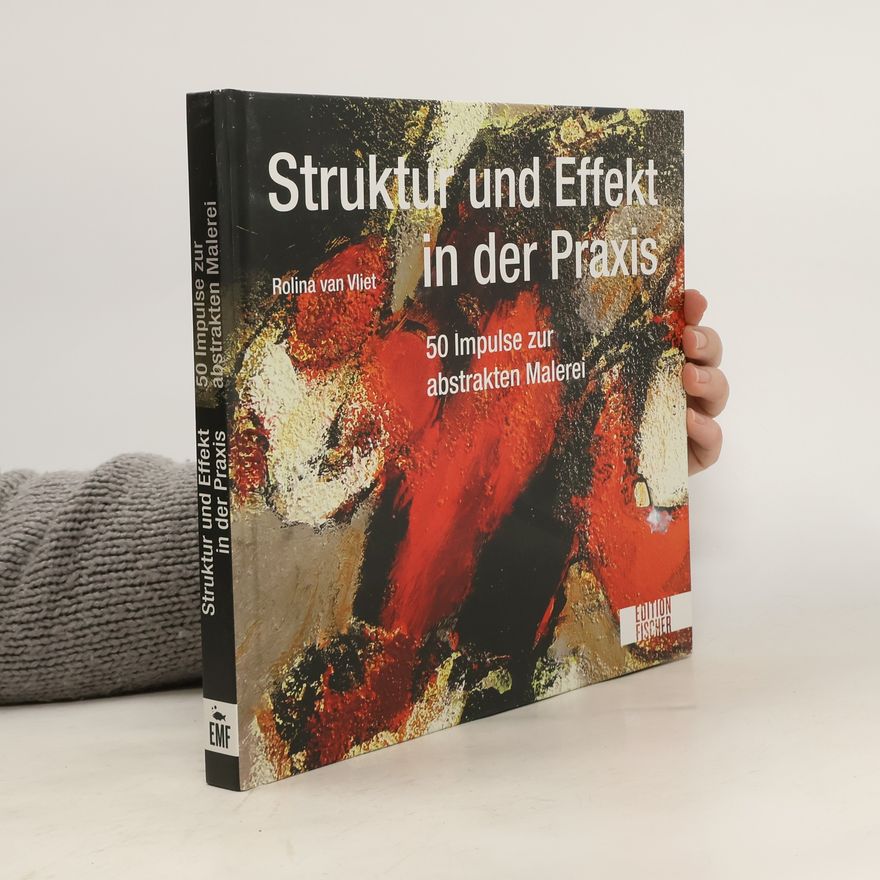 Rolina van Vliet Struktur und Effekt in der Praxis. 50 Impulse zur abstrakten Malerei
