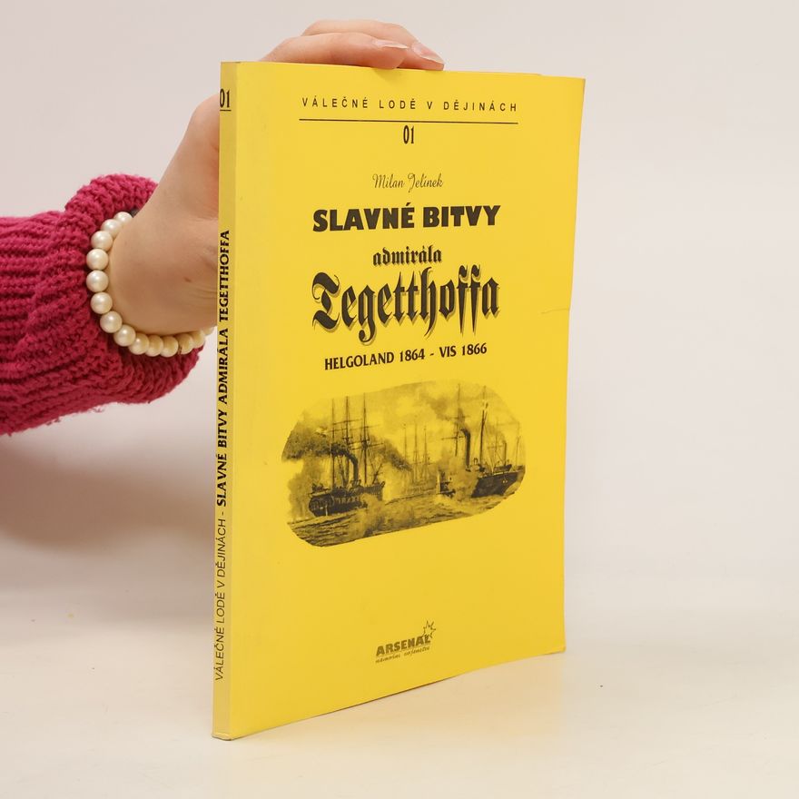 Milan Jelínek Slavné bitvy admirála Tegetthoffa. Helgoland 1864 - Vis 1866