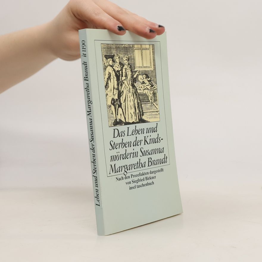 Siegfried Birkner Das Leben und Sterben der Kindsmörderin Susanna Margaretha Brandt
