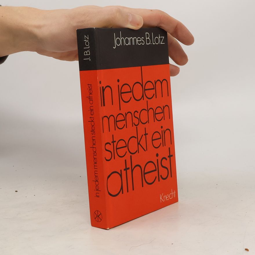 Johannes Baptist Lotz In jedem Menschen steckt ein Atheist