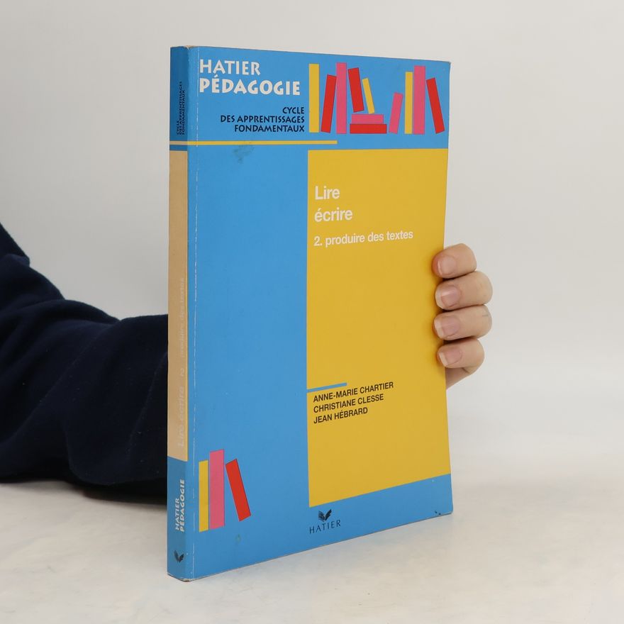 Jean Hébrard Hatier Pédagogie. Lire, écrire. Tome 2. Produire des textes