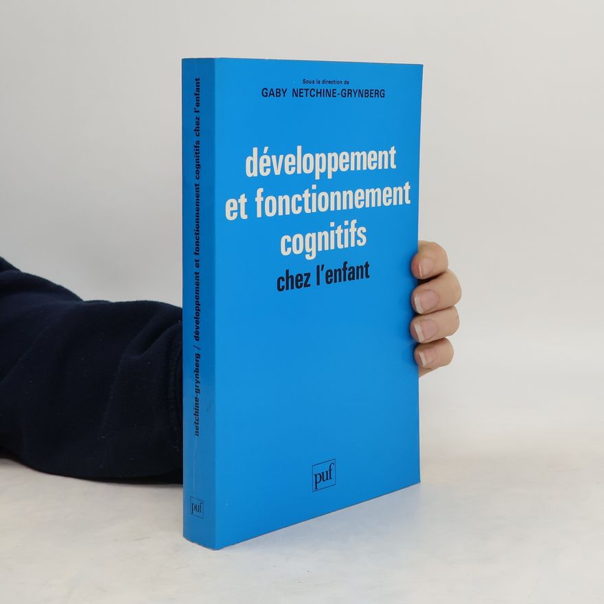 Gaby Netchine-Grynberg Développement et fonctionnement cognitifs chez l'enfant