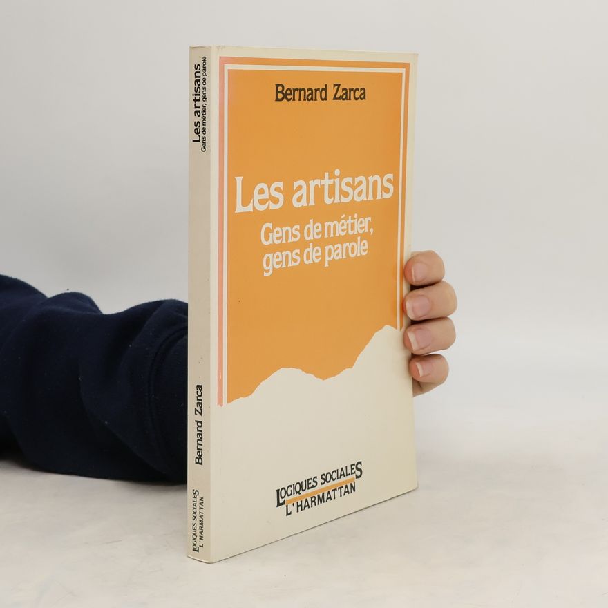 Bernard Zarca Les artisans. Gens de métier, gens de parole