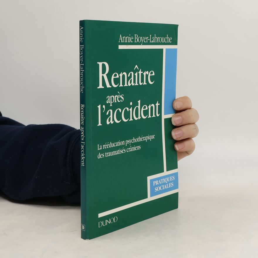 Annie Boyer-Labrouche Renaître après l'accident. La rééducation psychothérapique des traumatisés crâniens