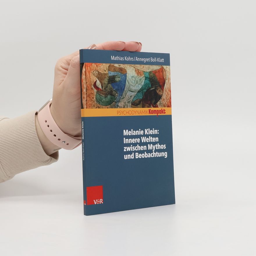 Mathias Kohrs Melanie Klein: innere Welten zwischen Mythos und Beobachtung