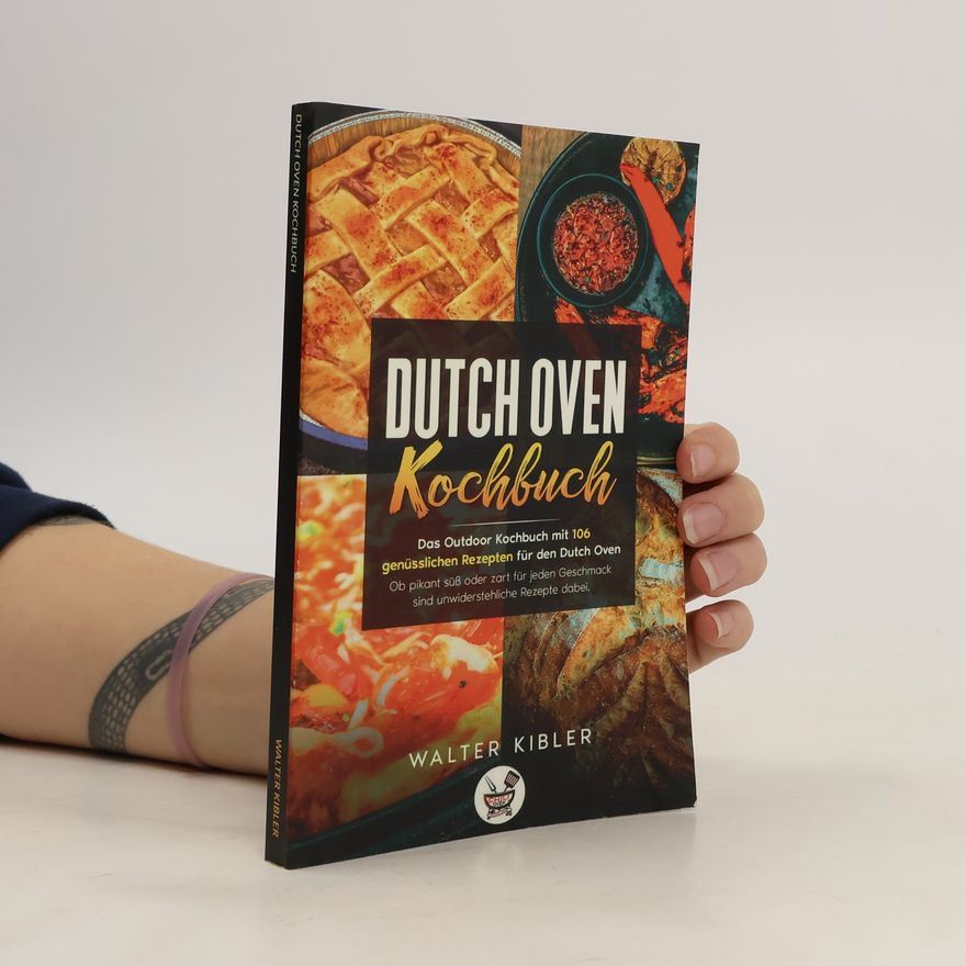 Walter Kibler Dutch Oven Kochbuch Das Outdoor Kochbuch mit 106 genüsslichen Rezepten für den Dutch Oven - Ob pikant süß oder zart für jeden Geschmack sind unwiderstehliche Rezepte dabei.