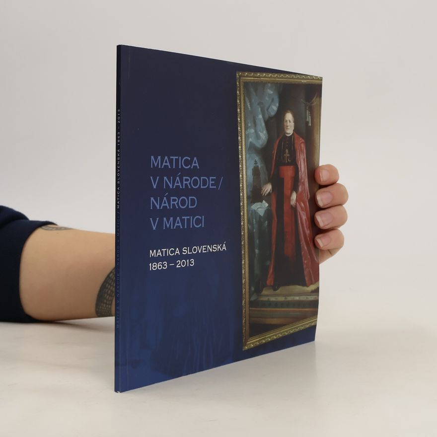 Autorenkollektiv Matica v národe, národ v Matici. Matica slovenská 1863-2013