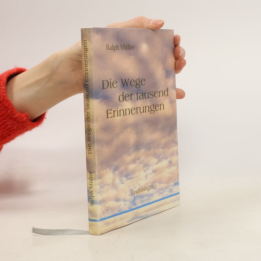 Ralph A. Müller Die Wege der tausend Erinnerungen