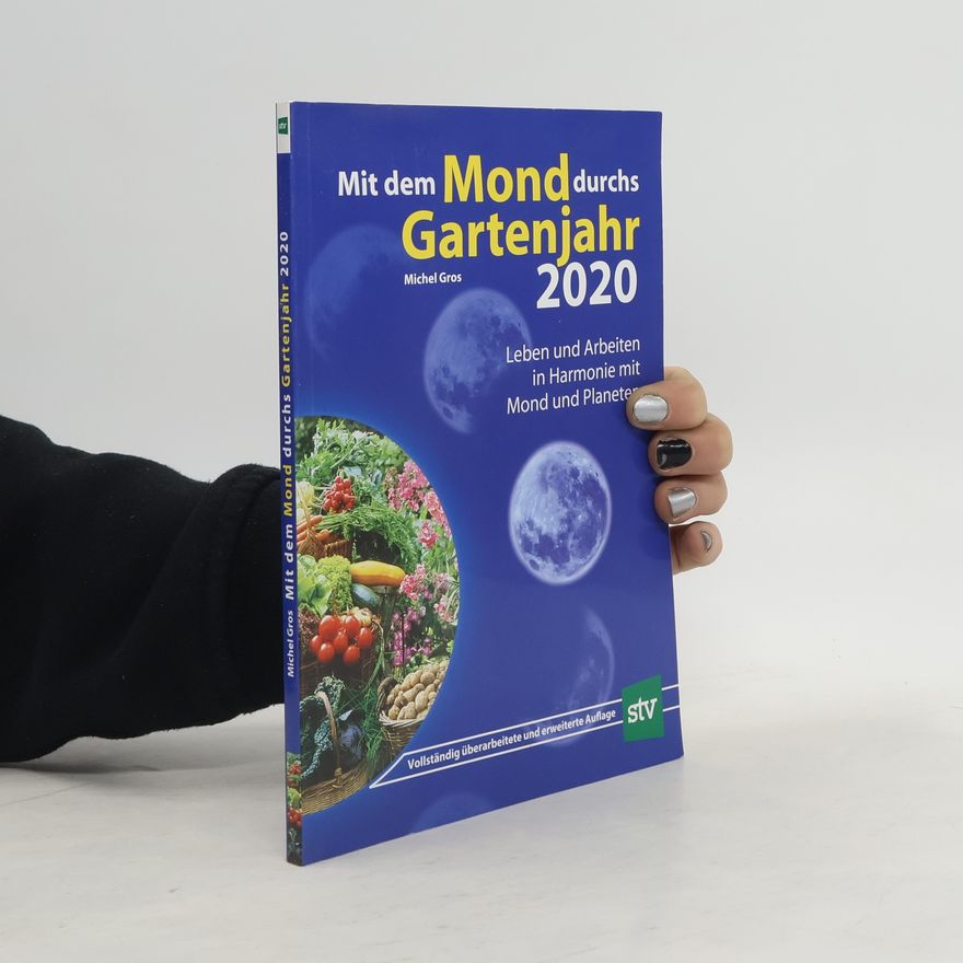 Michel Gros Mit dem Mond durchs Gartenjahr 2020: Leben und Arbeiten in Harmonie mit Mond und Planeten