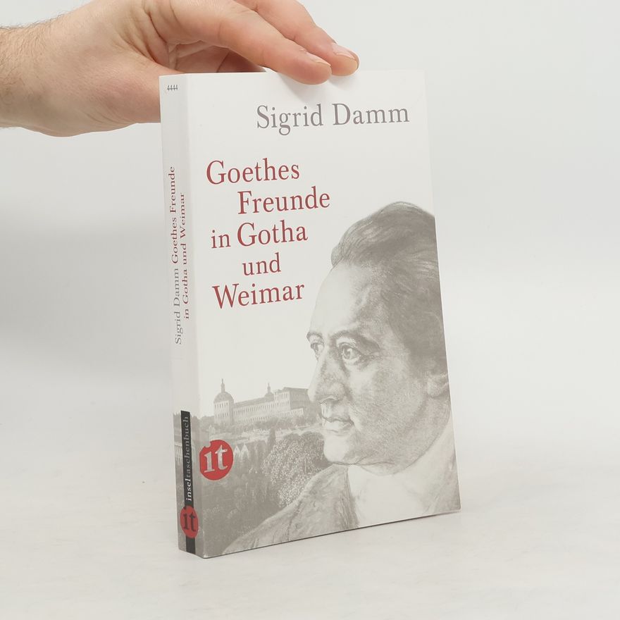 Sigrid Damm Goethes Freunde in Gotha und Weimar