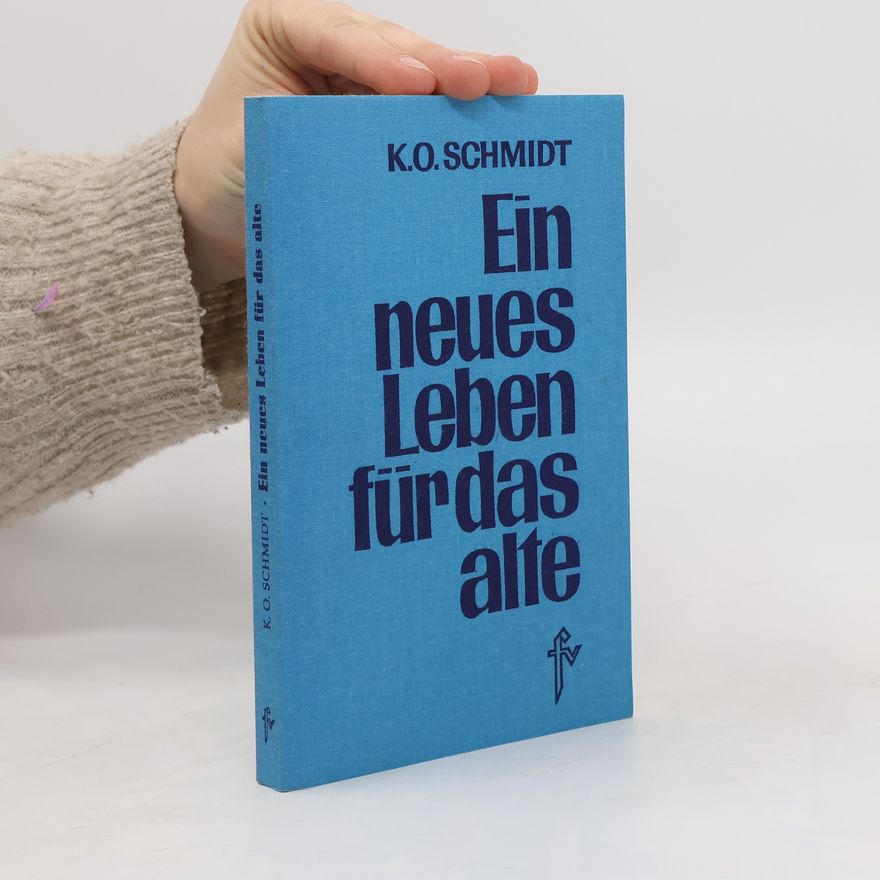 Karl Otto Schmidt Ein neues Leben für das alte