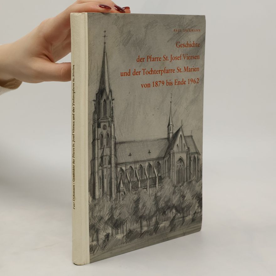 Paul Dickmann Geschichte der Pfarre St. Josef Viersen und der Tochterpfarre St. Marien von 1879 bis Ende 1962