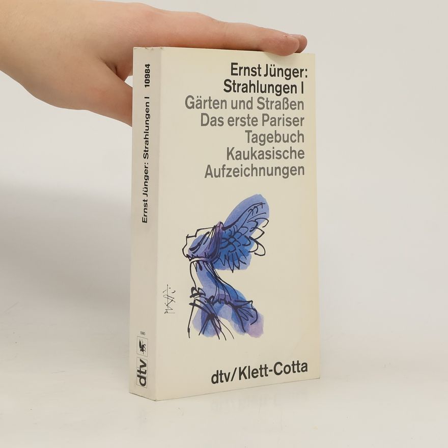 Ernst Jünger Strahlungen I. Gärten und Straßen. Das erste Pariser Tagebuch. Kaukasische Aufzeichnungen