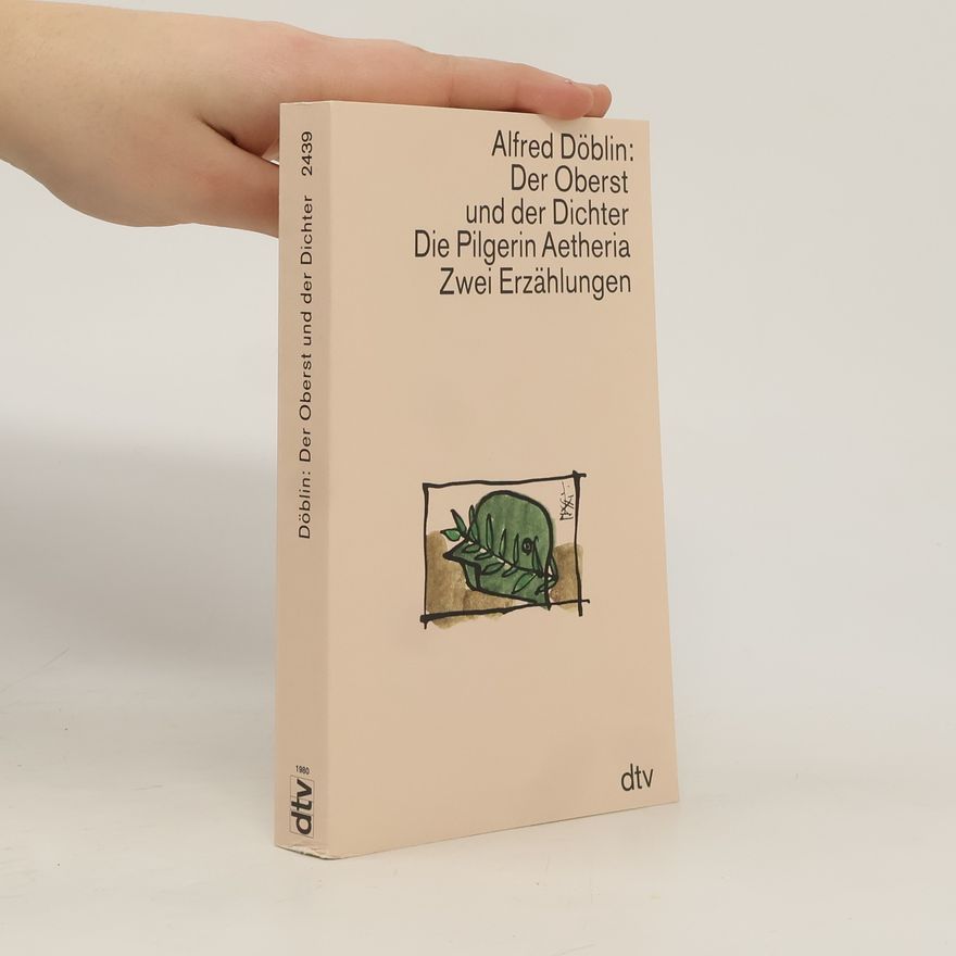 Alfred Döblin Der Oberst und der Dichter. Die Pilgerin Aetheria. Zwei Erzählungen