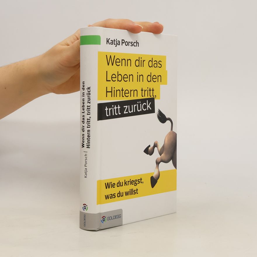 Katja Porsch Wenn dir das Leben in den Hintern tritt, tritt zurück!
