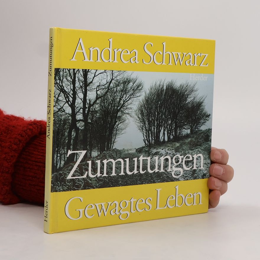 Andrea Schwarz Zumutungen. Gewagtes Leben