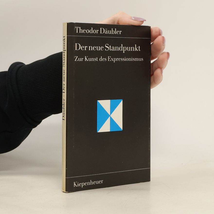 Theodor Daubler Der neue Standpunkt. Zur Kunst des Expressionismus