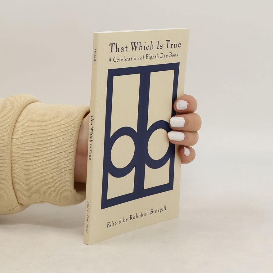 Rebekah Sturgill That Which Is True. A Celebration of Eight Days Books