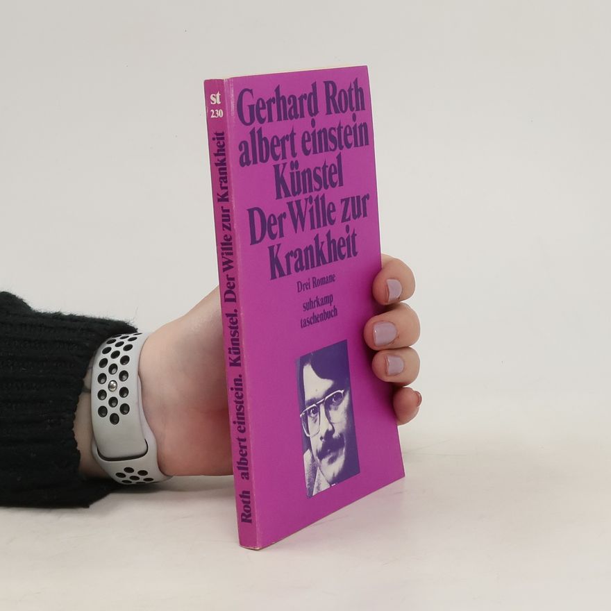 Gerhard Roth Albert Einsten Künstel. Der Wille zur Krankheit