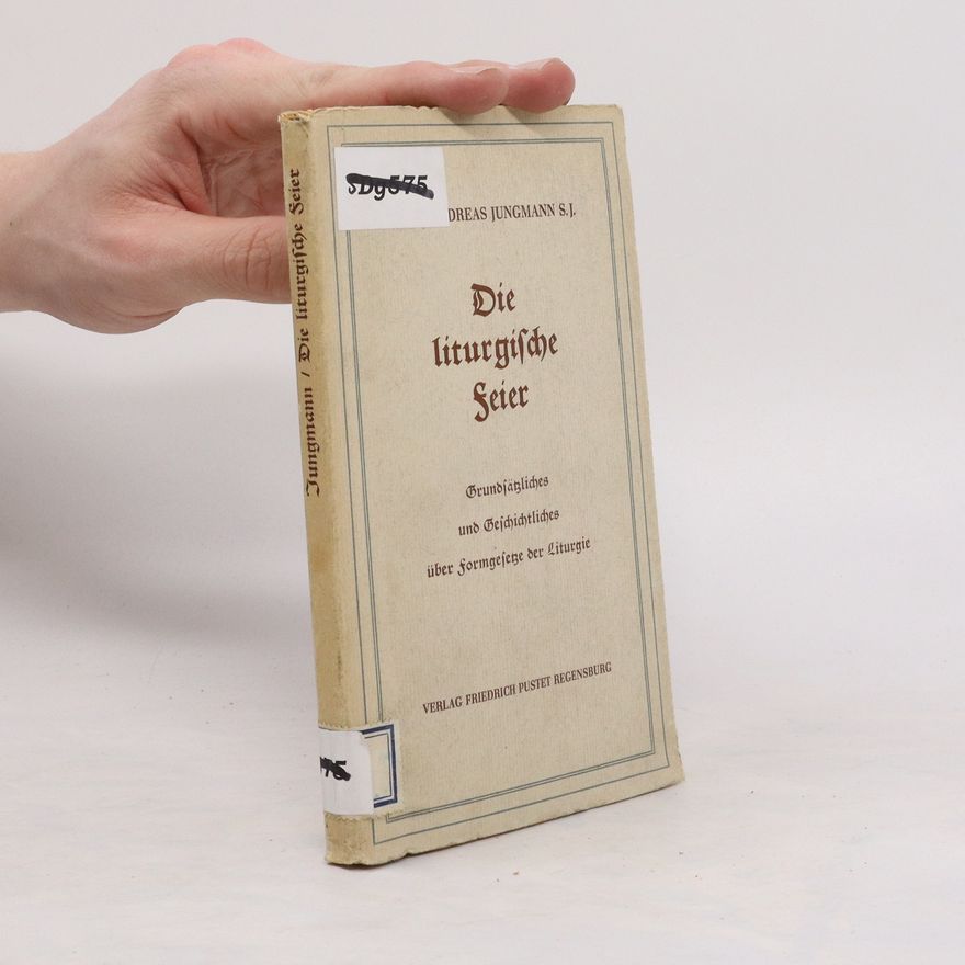 Josef A (Josef Andreas) Jungmann Die Liturgische Feier. Grundsätzliches und Geschichtliches über Formgesetze der Liturgie