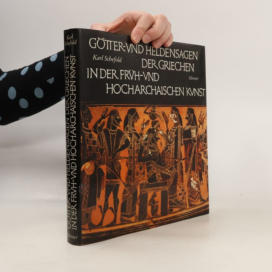 Karl Schefold Götter- und Heldensagen der Griechen in der früh- und hocharchaischen Kunst
