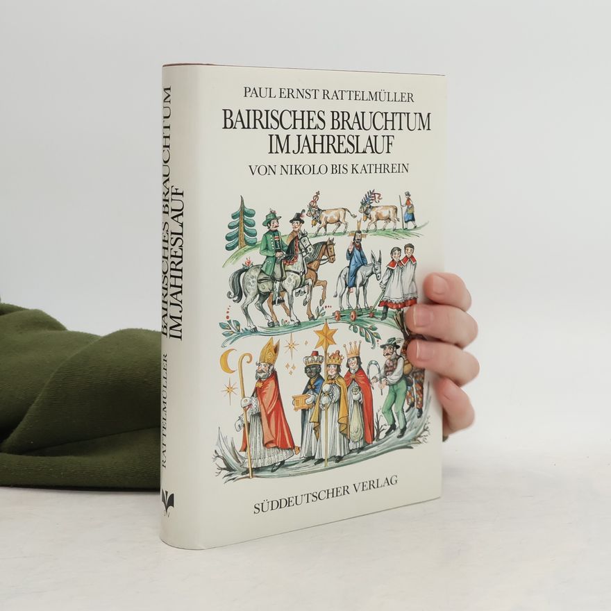 Paul Ernst Rattelmüller Bairisches Brauchtum im Jahreslauf