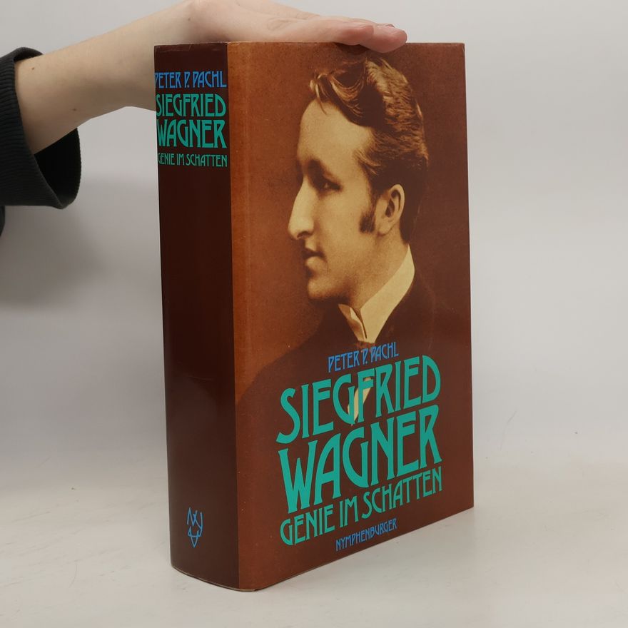 Peter P. Pachl Siegfried Wagner - Genie im Schatten