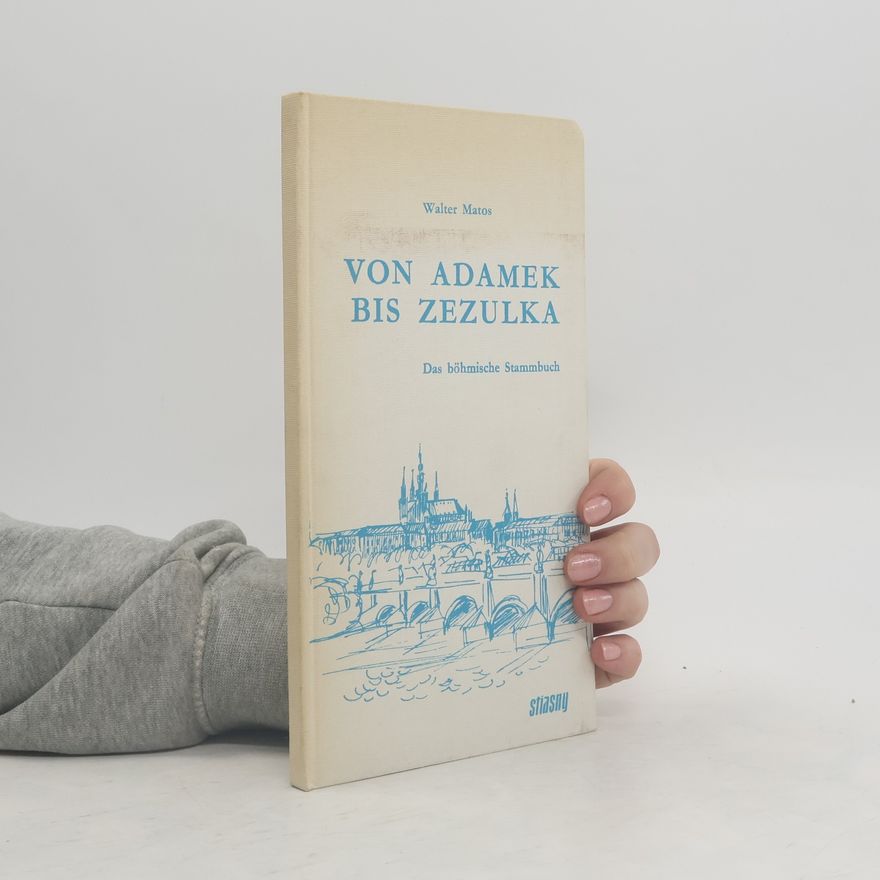 Walter Matos Von Adamek bis Zezulka. Das böhmische Stammbuch
