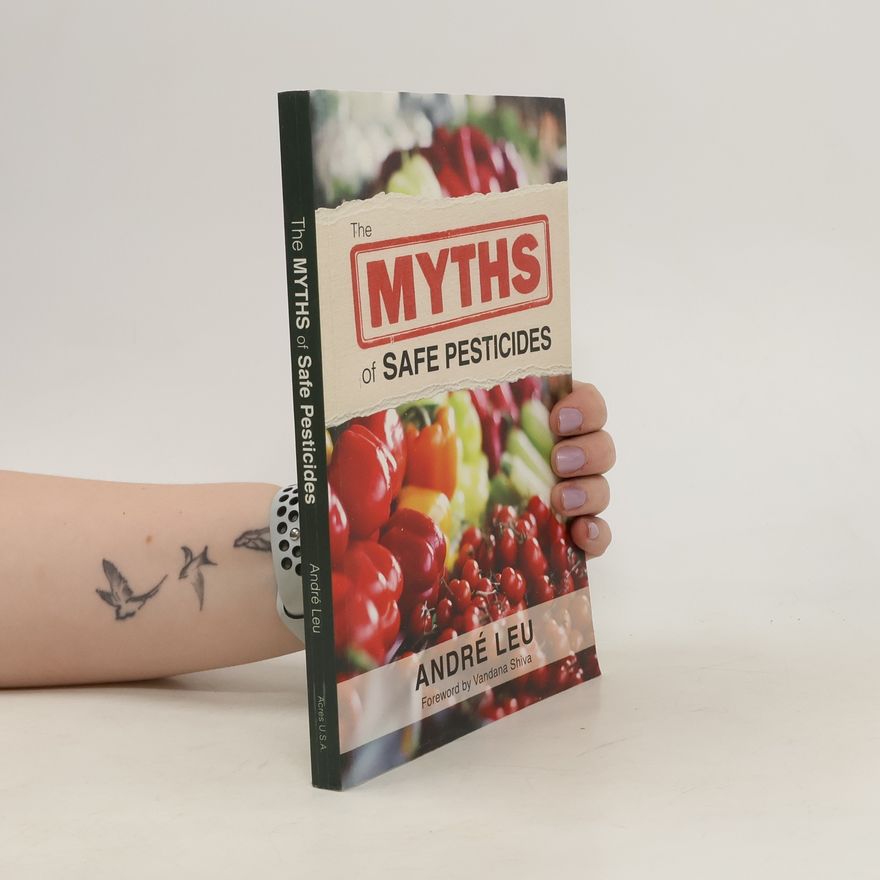 André Leu The Myths of Safe Pesticides
