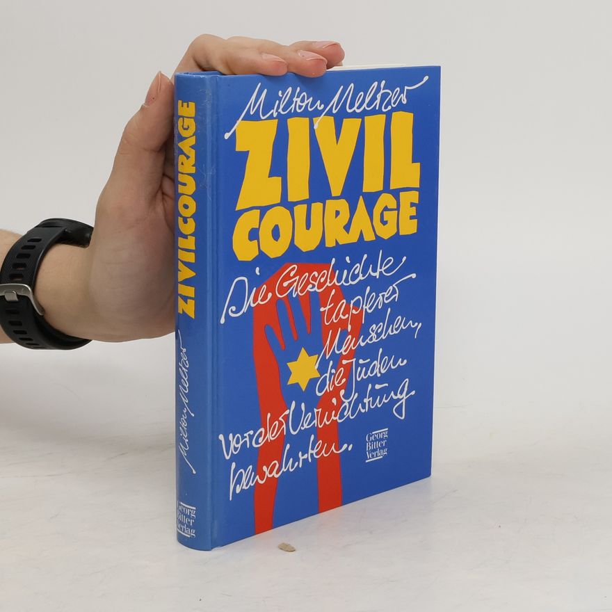 Milton Meltzer Zivilcourage. Die Geschichte tapferer Menschen, die Juden vor der Vernichtung bewahrten