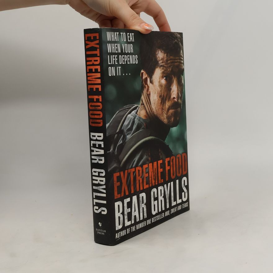 Bear Grylls Extreme Food - What to Eat When Your Life Depends on It...
