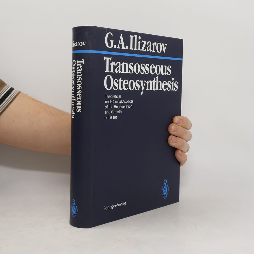 Gavriil A. Ilizarov Transosseous osteosynthesis. Theoretical and Clinical Aspects of the Regeneration and Growth of Tissue
