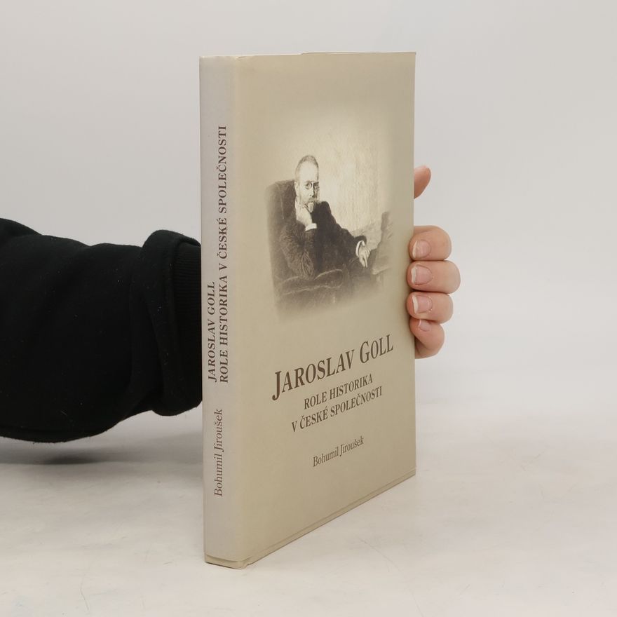 Jaroslav Goll Role historika v české společnosti