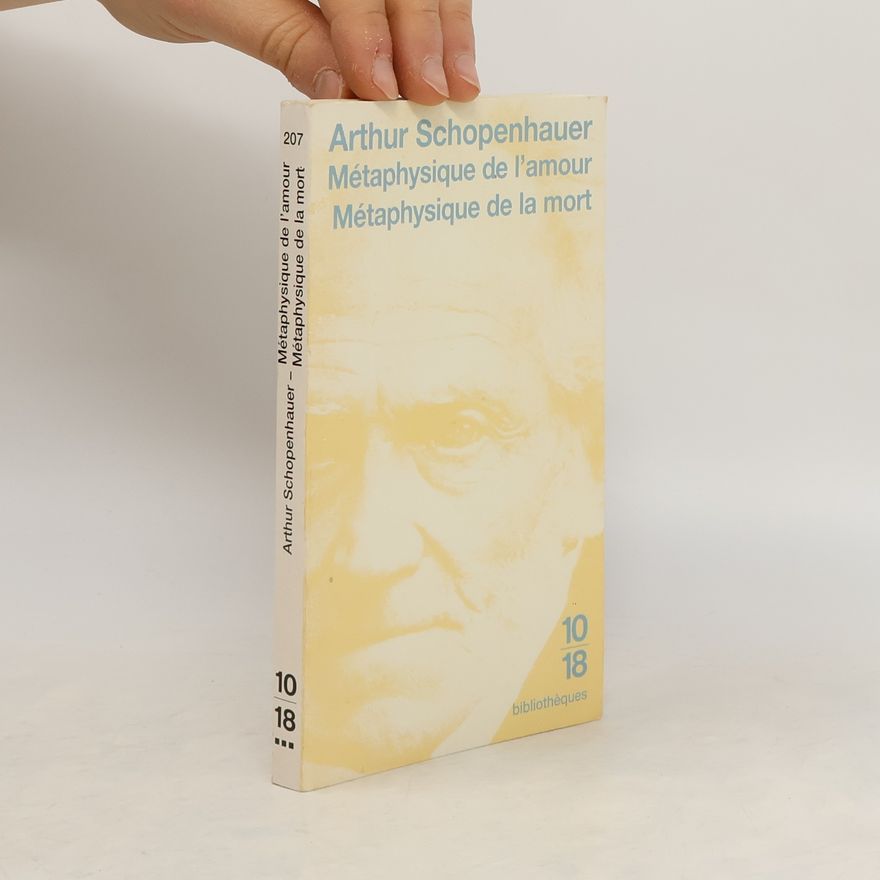 Arthur Schopenhauer Métaphysique de l'amour, métaphysique de la mort