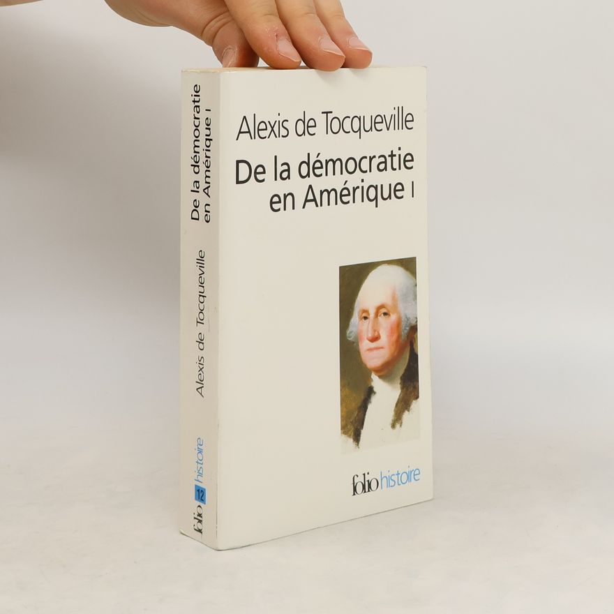 Alexis de Tocqueville De la démocratie en Amérique. Tome 1