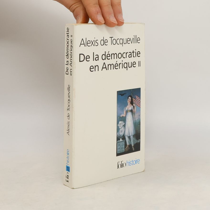 Alexis de Tocqueville De la démocratie en Amérique. 2